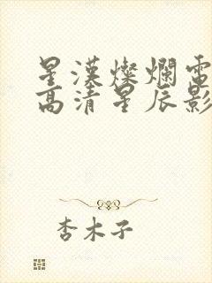 星汉灿烂电视剧高清星辰影院