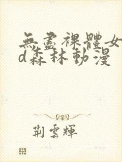 无尽裸体女同3d森林动漫