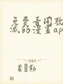 免费看同耽无删减的漫画app