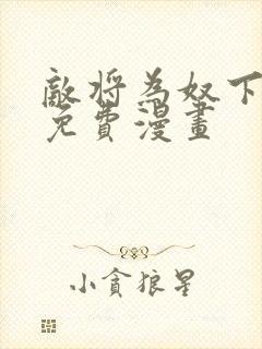 敌将为奴下拉式免费漫画