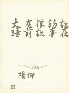 大灰狼的故事 睡前故事在线听mp3