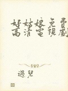 好姑娘免费观看高清电视剧在线播放