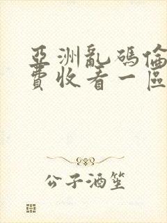 亚洲乱码伦理免费收看一区=区三区