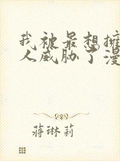 我被最想拥抱的人威胁了漫画免费观看