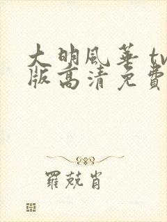 大明风华 tv版高清免费