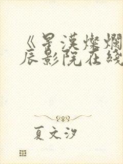 《星汉灿烂》星辰影院在线观看