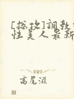 [总攻]调教双性美人最新章节