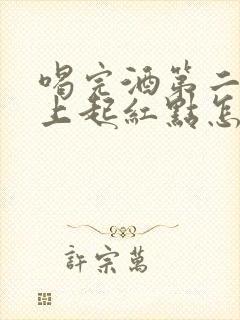 喝完酒第二天身上起红点怎么回事封面