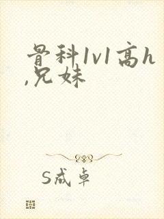 骨科1v1高h,兄妹