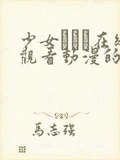 少女たちよ在线观看动漫的更新时间