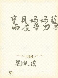 宝贝妈妈蓝菲菲 雨夜带刀不带伞