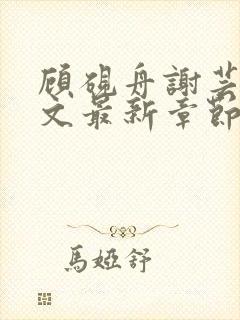 顾砚舟谢芸琛全文最新章节免费阅读