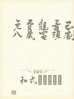 免费观看已满十八岁电视剧高清版在线播放