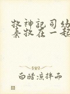 牧神记司幼幽和秦牧在一起没