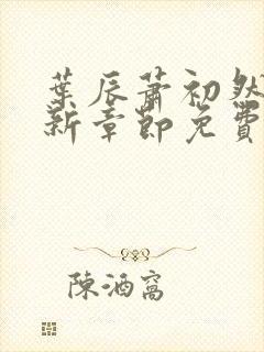 叶辰萧初然刚刚新章节免费听