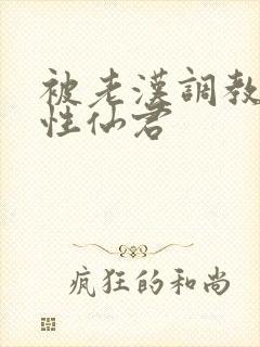 被老汉调教的双性仙君