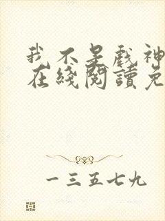 我不是戏神小说在线阅读免费全文