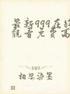 最新999在线观看免费高清电视剧