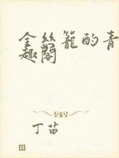 金丝笼酌青栀笔趣阁