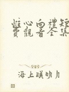 惟心向礼短剧免费观看全集完整版