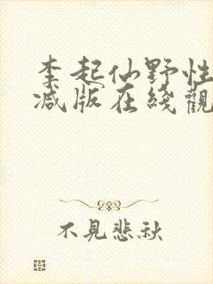 李起仙野性未删减版在线观看