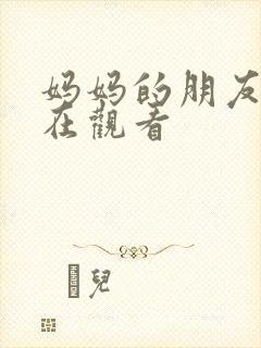 妈妈的朋友3线在观看