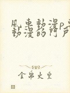 风车动漫p专注动漫的门户网站官网封面