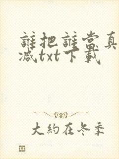 谁把谁当真无删减txt下载