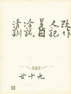 清冷美人改/造训诫日记作者:穆小刀