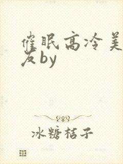 催眠高冷美人室友by