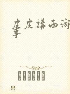 皮皮讲西游记故事