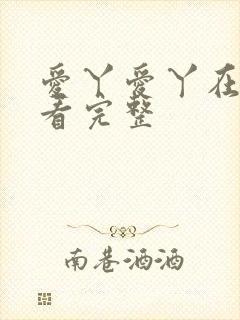 爱丫爱丫在线观看完整