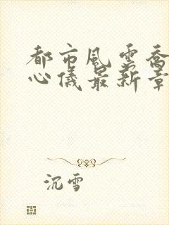 都市风云乔梁叶心仪最新章节封面