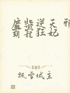 废柴逆天 邪王霸宠狂妃