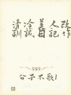 清冷美人改/造训诫日记作者:穆小刀