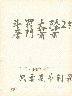 斗罗大陆2绝世唐门萧萧