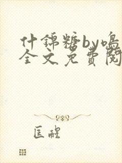 什锦糖by鸣銮全文免费阅读笔趣阁