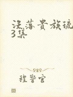 没落贵族琉璃川3集