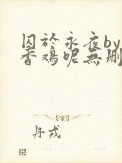 囚于永夜by麦香鸡呢无删减