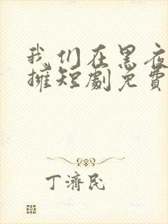 我们在黑夜中相拥短剧免费全集