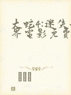 大蛇4:迷失世界电影免费播放完整版7