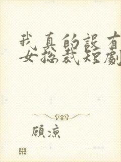 我真的设有撩美女总裁短剧