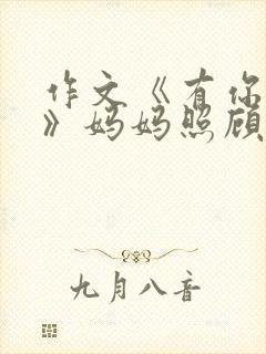 作文《有你真好》妈妈照顾我