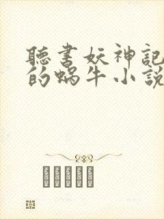 听书妖神记发飙的蜗牛小说