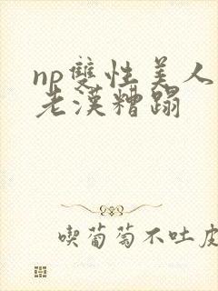 np双性美人被老汉糟蹋封面