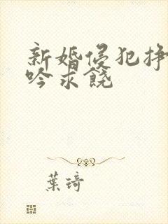 新婚侵犯挣扎呻吟求饶