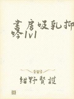 书房吸乳抑制低吟1v1