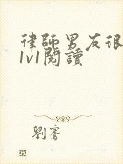 律师男友很难撩1v1阅读