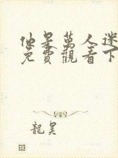 他是万人迷漫画免费观看下拉式漫画