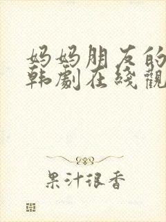 妈妈朋友的儿子韩剧在线观看免费版